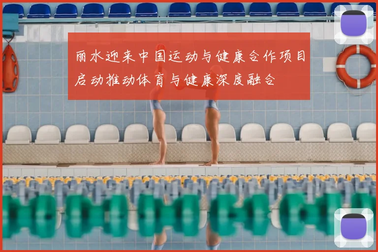 丽水迎来中国运动与健康合作项目启动推动体育与健康深度融合
